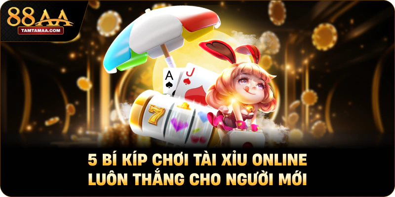 5 Bí Kíp Chơi Tài Xỉu Online Luôn Thắng Cho Người Mới
