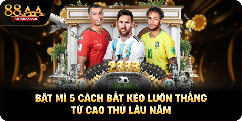 Bật Mí 5 Cách Bắt Kèo Luôn Thắng Từ Cao Thủ Lâu Năm