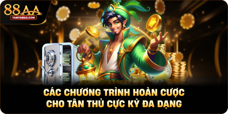 Các chương trình hoàn cược cho tân thủ cực kỳ đa dạng