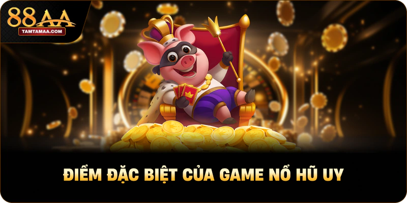 Điểm đặc biệt của game nổ hũ uy Điểm đặc biệt của game nổ hũ uy