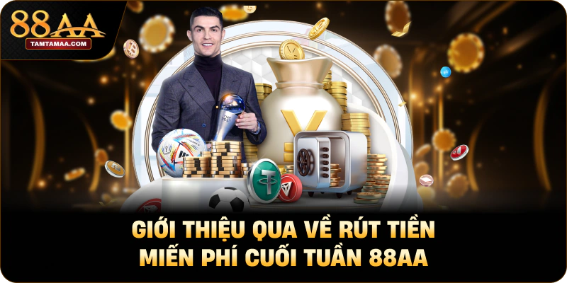 Giới thiệu qua về rút tiền miễn phí cuối tuần 88AA