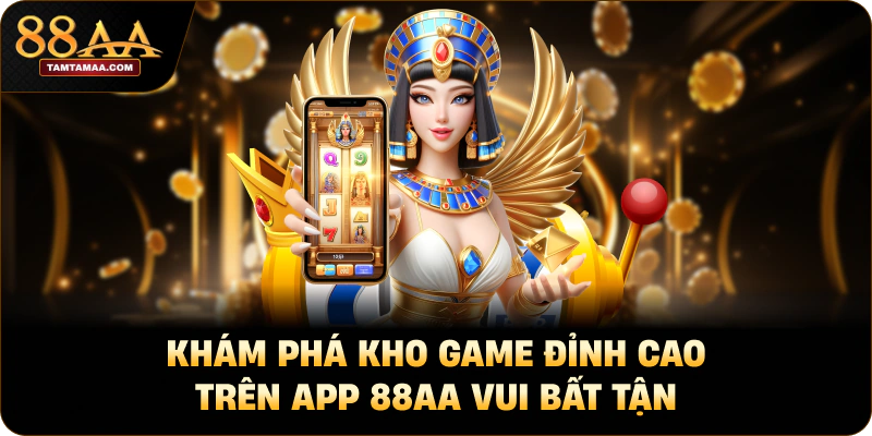 Khám phá kho game đỉnh cao trên app 88AA vui bất tận