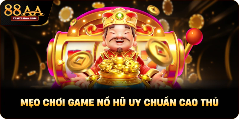 Mẹo chơi game nổ hũ uy chuẩn cao thủ Mẹo chơi game nổ hũ uy chuẩn cao thủ