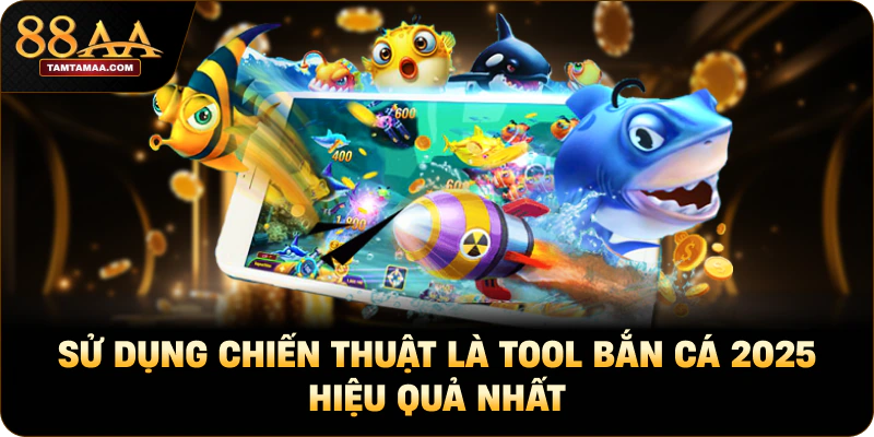 Sử dụng chiến thuật là tool bắn cá 2025 hiệu quả nhất Sử dụng chiến thuật là tool bắn cá 2025 hiệu quả nhất