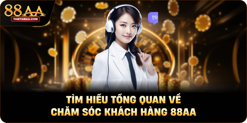 Tìm hiểu tổng quan về chăm sóc khách hàng 88AA